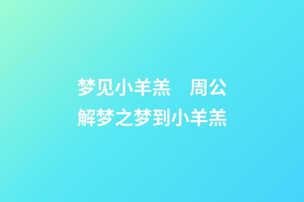 梦见小羊羔　周公解梦之梦到小羊羔